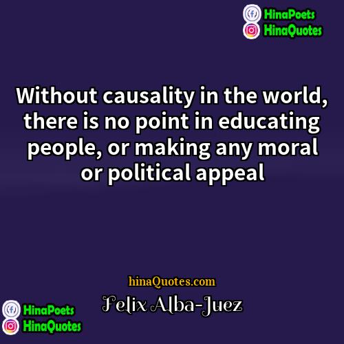 Felix Alba-Juez Quotes | Without causality in the world, there is