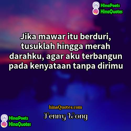 Fenny Wong Quotes | Jika mawar itu berduri, tusuklah hingga merah