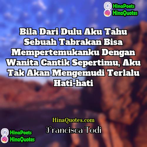 Francisca Todi Quotes | Bila dari dulu aku tahu sebuah tabrakan