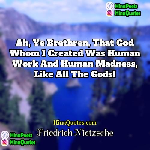 Friedrich Nietzsche Quotes | Ah, ye brethren, that God whom I