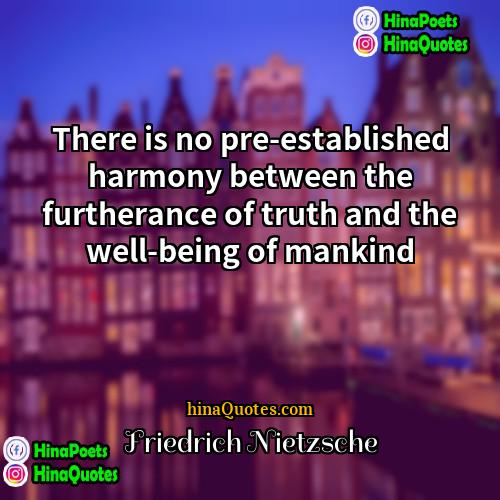 Friedrich Nietzsche Quotes | There is no pre-established harmony between the