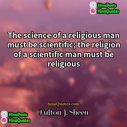 Fulton J Sheen Quotes | The science of a religious man must