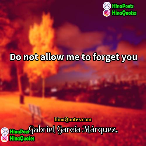 Gabriel García Márquez Quotes | Do not allow me to forget you

