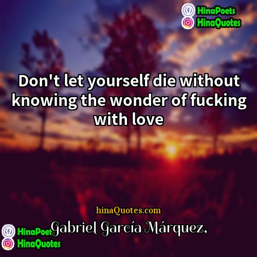 Gabriel García Márquez Quotes | Don't let yourself die without knowing the