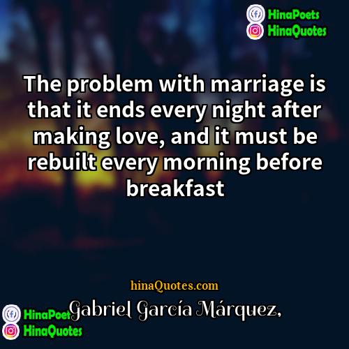 Gabriel García Márquez Quotes | The problem with marriage is that it