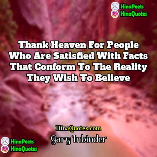 Gary Inbinder Quotes | Thank heaven for people who are satisfied