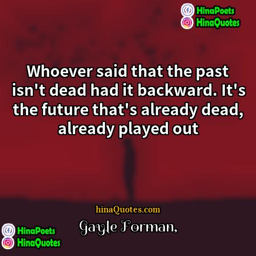 Gayle Forman Quotes | Whoever said that the past isn't dead