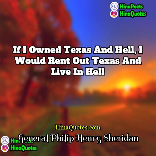 General Philip Henry Sheridan Quotes | If I owned Texas and Hell, I