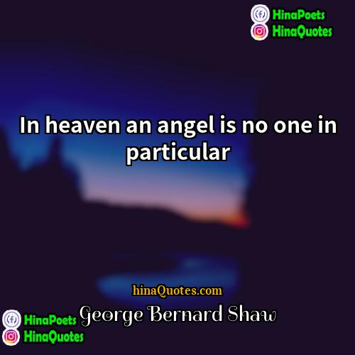 George Bernard Shaw Quotes | In heaven an angel is no one