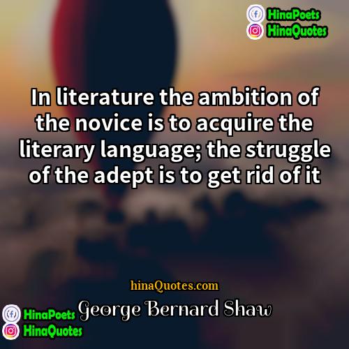 George Bernard Shaw Quotes | In literature the ambition of the novice