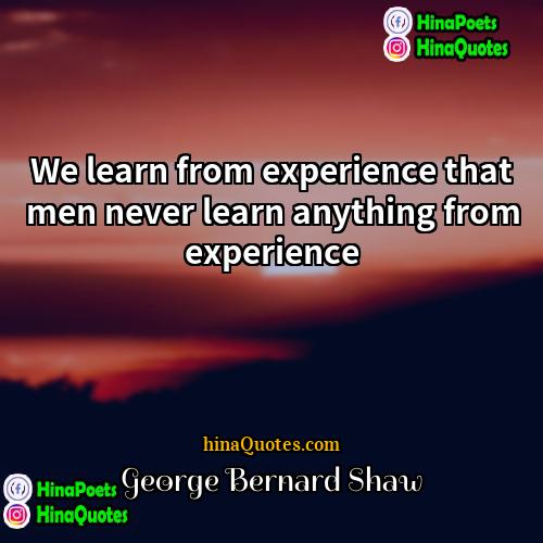 George Bernard Shaw Quotes | We learn from experience that men never