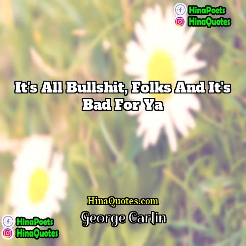 George Carlin Quotes | It's all bullshit, folks and it's bad