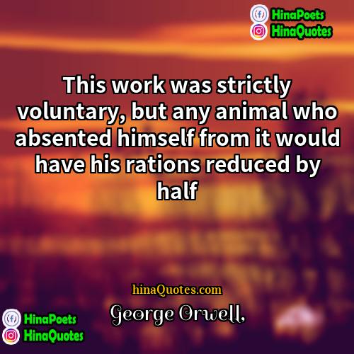 George Orwell Quotes | This work was strictly voluntary, but any