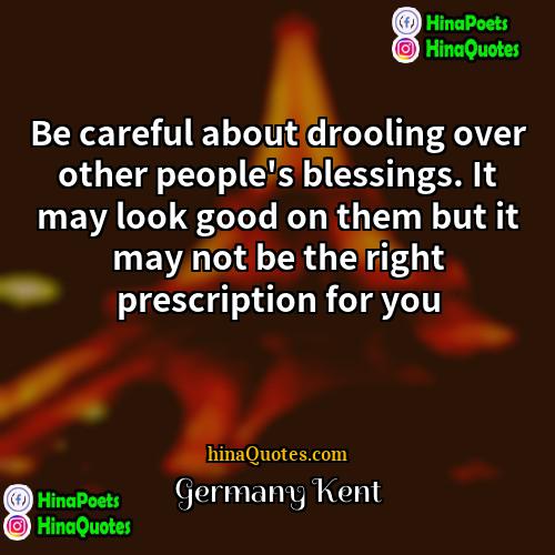 Germany Kent Quotes | Be careful about drooling over other people's