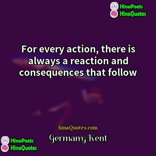 Germany Kent Quotes | For every action, there is always a