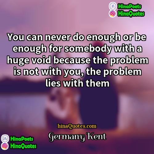 Germany Kent Quotes | You can never do enough or be