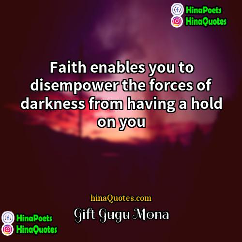 Gift Gugu Mona Quotes | Faith enables you to disempower the forces