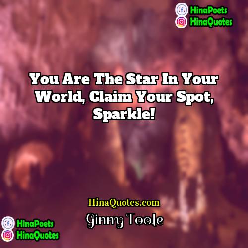 Ginny Toole Quotes | You are the star in your world,