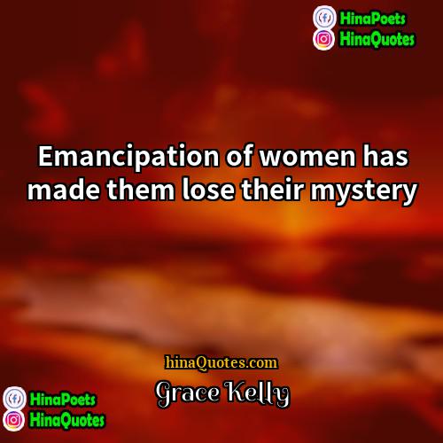 Grace Kelly Quotes | Emancipation of women has made them lose