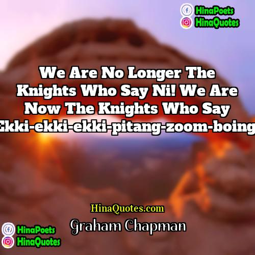 Graham Chapman Quotes | We are no longer the knights who