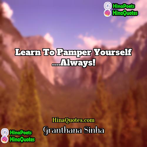 Granthana Sinha Quotes | Learn To Pamper Yourself ....Always!
  