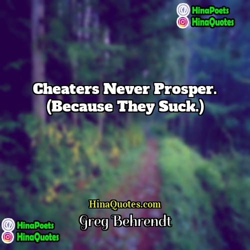 Greg Behrendt Quotes | Cheaters never prosper. (Because they suck.) 
