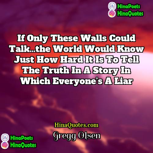 Gregg Olsen Quotes | If only these walls could talk…the world