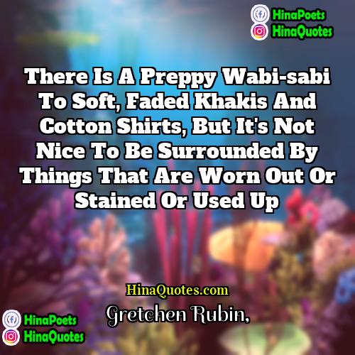 Gretchen Rubin Quotes | There is a preppy wabi-sabi to soft,