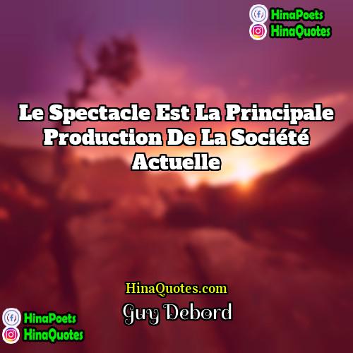 Guy Debord Quotes | Le spectacle est la principale production de