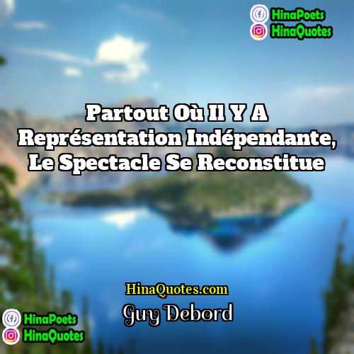 Guy Debord Quotes | Partout où il y a représentation indépendante,