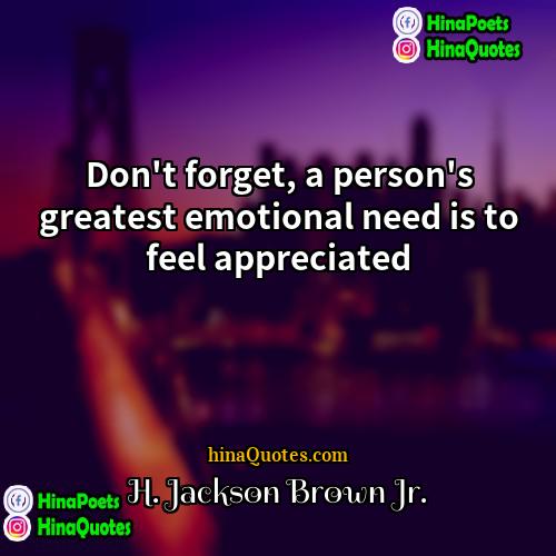 H Jackson Brown Jr Quotes | Don't forget, a person's greatest emotional need