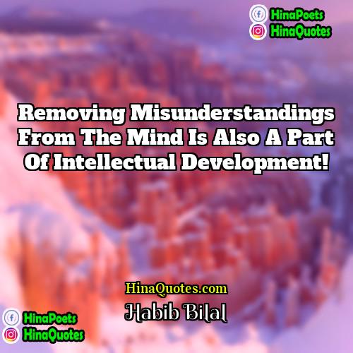 Habib Bilal Quotes | Removing misunderstandings from the mind is also