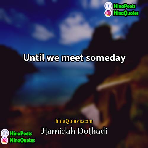 Hamidah Dolhadi Quotes | Until we meet someday.
  