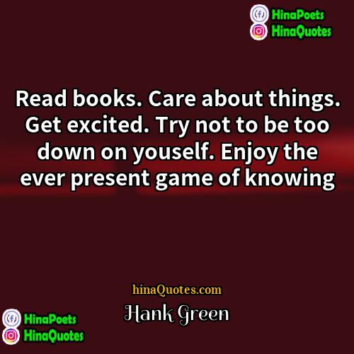 Hank Green Quotes | Read books. Care about things. Get excited.