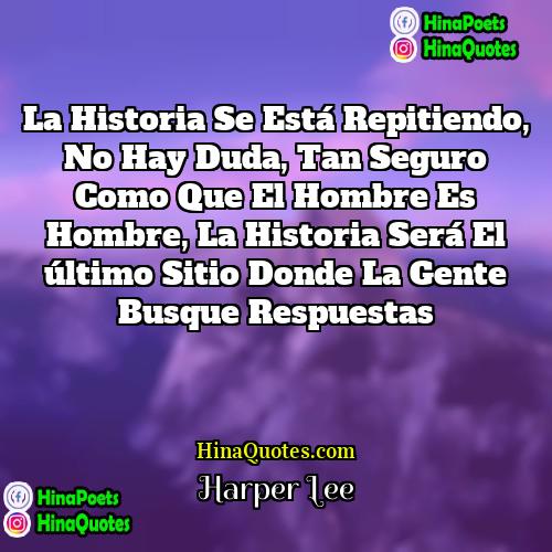 Harper Lee Quotes | La historia se está repitiendo, no hay