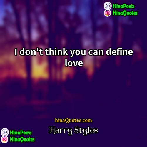 Harry Styles Quotes | I don't think you can define love.
