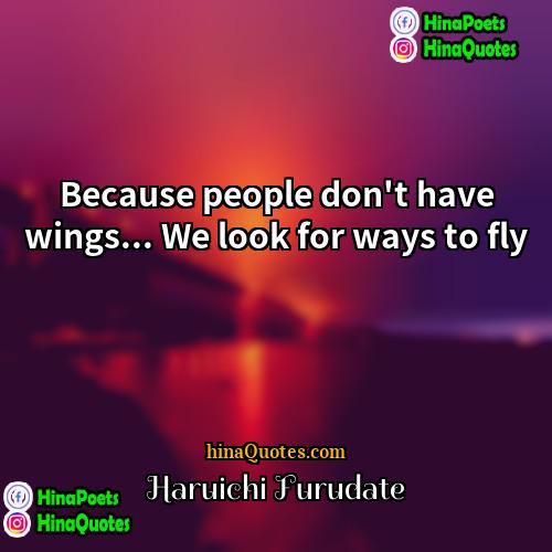 Haruichi Furudate Quotes | Because people don't have wings... We look