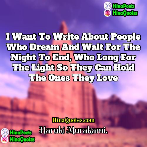 Haruki Murakami Quotes | I want to write about people who