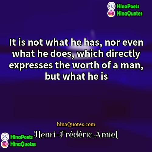 Henri-Frédéric Amiel Quotes | It is not what he has, nor