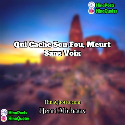 Henri Michaux Quotes | Qui cache son fou, meurt sans voix
