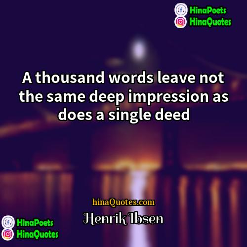 Henrik Ibsen Quotes | A thousand words leave not the same