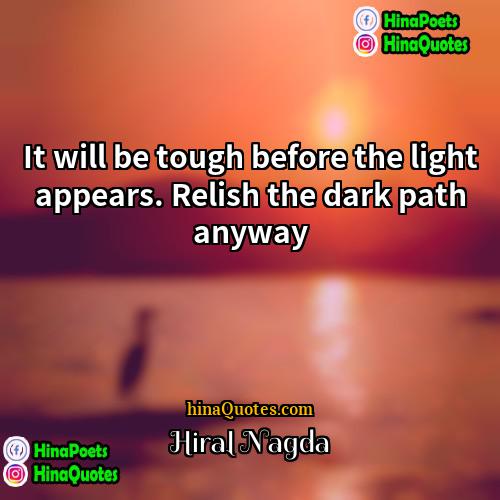 Hiral Nagda Quotes | It will be tough before the light