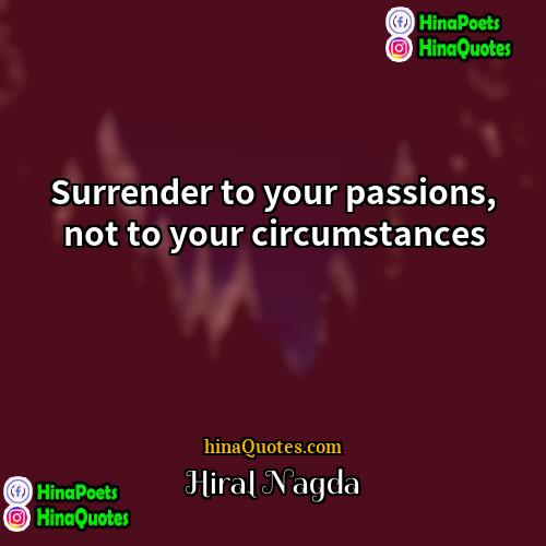 Hiral Nagda Quotes | Surrender to your passions, not to your