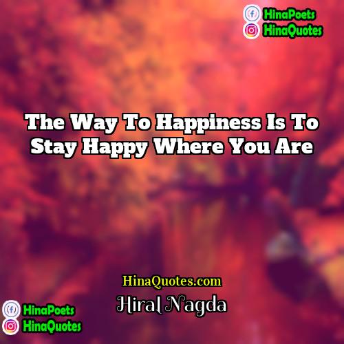 Hiral Nagda Quotes | The way to happiness is to stay
