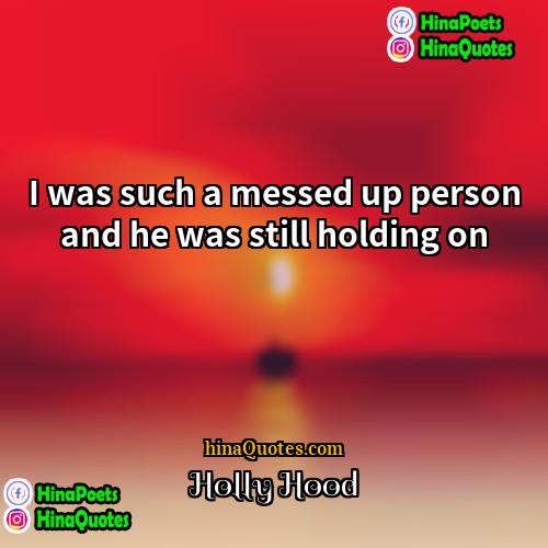 Holly Hood Quotes | I was such a messed up person