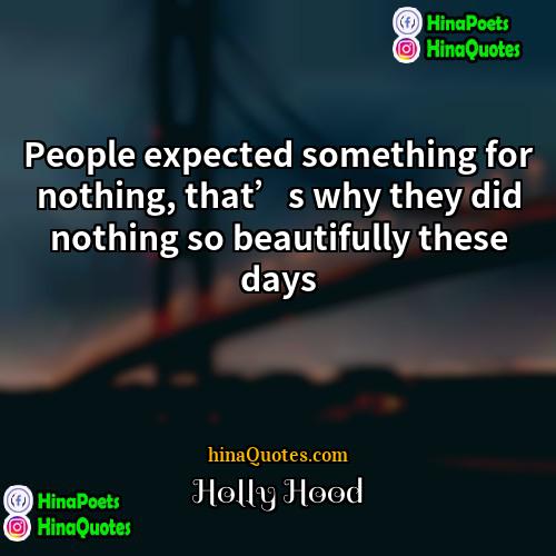 Holly Hood Quotes | People expected something for nothing, that’s why