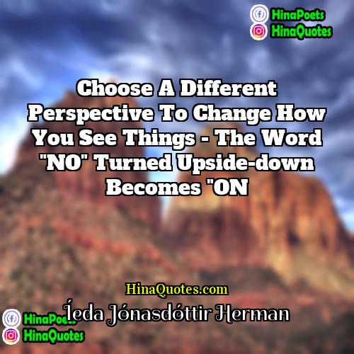 Íeda Jónasdóttir Herman Quotes | Choose a different perspective to change how