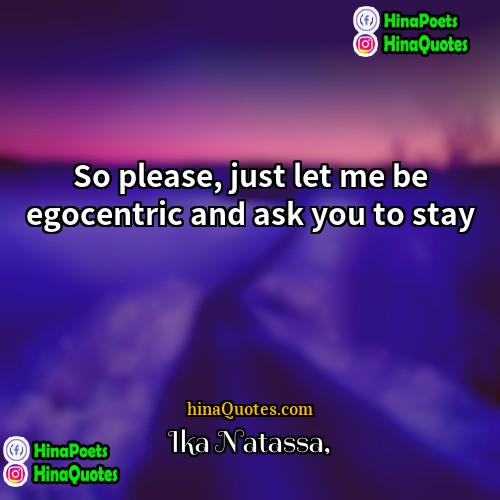 Ika Natassa Quotes | So please, just let me be egocentric