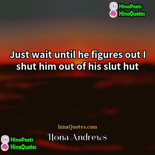 Ilona Andrews Quotes | Just wait until he figures out I