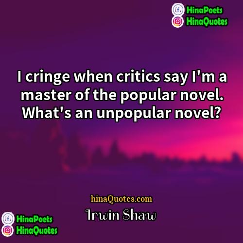 Irwin Shaw Quotes | I cringe when critics say I'm a